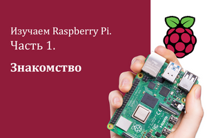 Изучаем Raspberry Pi. Часть 1. Знакомство