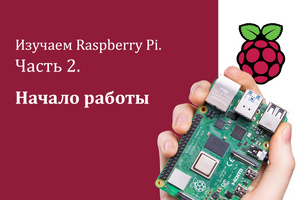 Изучаем Raspberry Pi. Часть 2. Начало работы