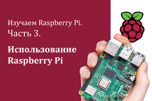 Изучаем Raspberry Pi. Часть 3. Использование Raspberry Pi